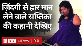 Inspiration : ज़िंदगी से हार मान लेने वालों के लिए सप्तिका मिसाल हैं (BBC Hindi)