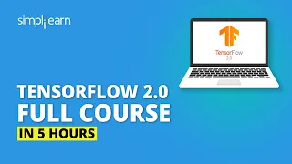 TensorFlow 2.0 Full Course In 5 Hours | TensorFlow Tutorial For Beginners | TensorFlow | Simplilearn