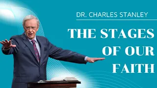 The Stages of Our Faith – Dr. Charles Stanley | Dr. Charles Stanley Sermons