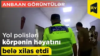 Yol polisləri körpənin həyatını belə xilas etdi – ANBAAN GÖRÜNTÜLƏR