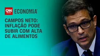 Campos Neto: inflação pode subir com alta de alimentos | AGORA CNN