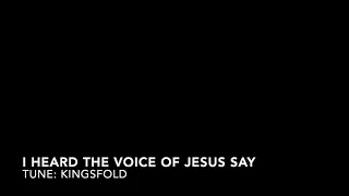 I heard the voice of Jesus say (Tune: Kingsfold)