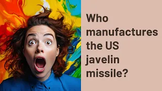 Who manufactures the US javelin missile?