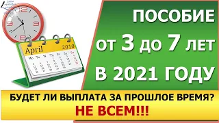 Выплаты от 3 до 7 лет в 2021 году. Когда подавать заявление, чтобы выплатили за весь прошлый период.