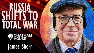 James Sherr - Russia’s Sovereignty is not Directly Threatened so Why is Putin Embracing Total War?