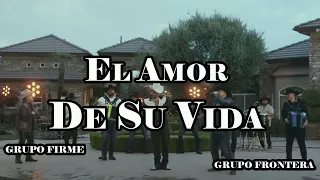 Grupo Frontera, Grupo Firme - EL AMOR DE SU VIDA (LetrA)