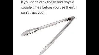 If you don't CLICK your tongs then I can't trust your BBQ