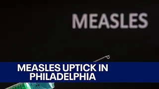 Measles uptick in Philadelphia has health experts emphasizing vaccinations
