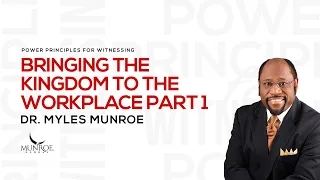 Bringing The Kingdom To The Workplace Part 1 | Dr. Myles Munroe