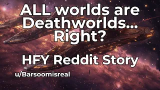 Best HFY Reddit Stories: ALL worlds are Deathworlds... Right?