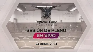 Sesión del Pleno de la #SCJN 24 abril 2023