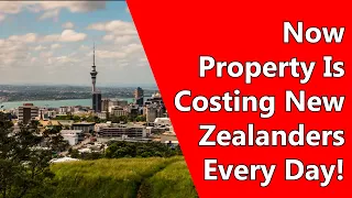 Now Property Is Costing New Zealanders Every Day!