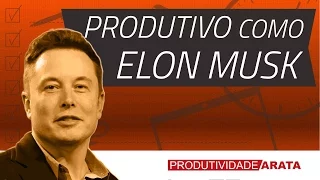 Como ser produtivo como Elon Musk | Produtividade Arata 29