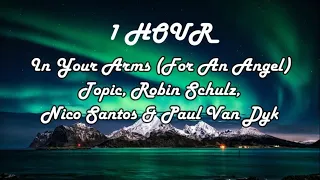 *1 HOUR LOOP* In Your Arms (For An Angel) - Topic, Robin Schulz,Nico Santos & Paul Van Dyk (Lyrics)