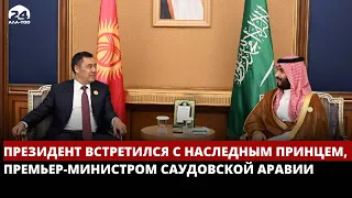 Садыр Жапаров встретился с Наследным принцем, Премьер-министром Саудовской Аравии
