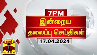 இரவு 7 மணி தலைப்புச் செய்திகள் (17-04-2024) | 7PM Headlines | Thanthi TV | Today Headlines