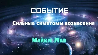 СОБЫТИЕ - СИЛЬНЫЕ СИМПТОМЫ ВОЗНЕСЕНИЯ 06.08.2019/Майкл ЛАВ