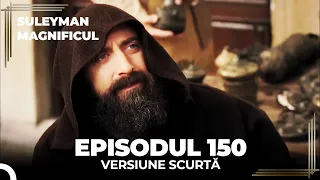 Suleyman Magnificul | Episodul 150 (Versiune Scurtă)