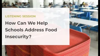 Listening Session: How Can We Help Schools Address Food Insecurity?