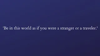 Be in this world as if you were a stranger or a traveler | Sahih al-Bukhari 6416