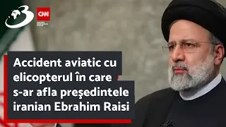 Accident aviatic cu elicopterul în care s-ar afla preşedintele iranian Ebrahim Raisi