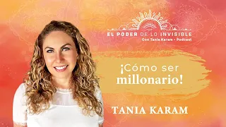 ¡CÓMO SER MILLONARIO! E4. Podcast | El Poder de lo Invisible con Tania Karam