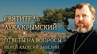 Опыт духовной жизни святителя Луки Крымского. Ответы на вопросы. Иерей Алексий Забелин