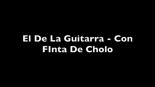 El De La Guitarra - Con Finta De Cholo (Letra)