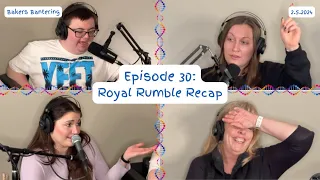 Bakers Bantering Podcast: Episode 30 - Royal Rumble Recap