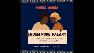 Painel (Manhã) Quem pode falar? O direito, O Parlamento e o Movimento Negro