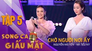 SONG CA GIẤU MẶT TẬP 5 | Chờ Người Nơi Ấy - Nguyễn Hải Yến, Hà Tiểu Ny