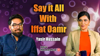 Say It All With Iffat ft Yasir Hussain | Episode# 9