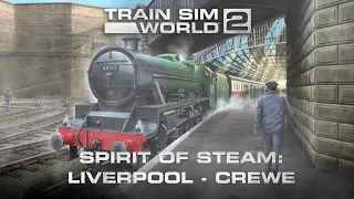 Train Sim World 2: Spirit of Steam: Liverpool Lime Street - Crewe - Out Now