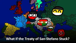 What if the Treaty of San-Stefano stuck?