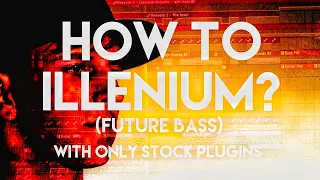 How to make Future Bass/Melodic Dubstep with only stock plugins (Illenium Tutorial)