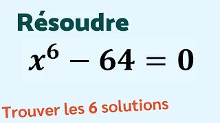 TROUVER LES 6 SOLUTIONS DE x⁶ − 64 = 0