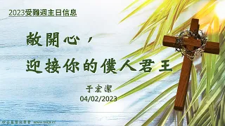 主日信息：「敞開心，迎接你的僕人君王」20230402 于宏潔