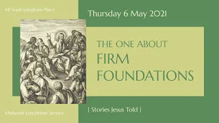 Lunchtime Service: "The One About Firm Foundations" (Thursday 6 May 2021)