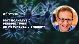 Psychoanalytic perspectives on psychedelic therapy – Jeffrey Guss