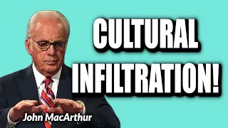 John MacArthur: CULTURAL INFILTRATION IN THE CHURCH