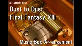 Dust to Dust/Final Fantasy XIII [Music Box]