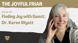 The Joyful Friar: Finding Joy with Guest: Dr. Karen Wyatt