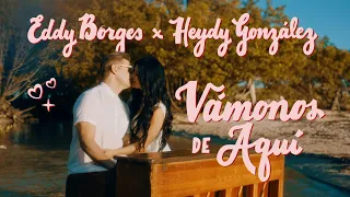 Eddy Borges ❌ Heydy Gonzalez - Vámonos De Aquí (Video oficial)