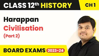 Class 12 History Ch 1| Harappan Civilisation (Part 2)-  The Harappan Civilisation (Theme 1) 2022-23