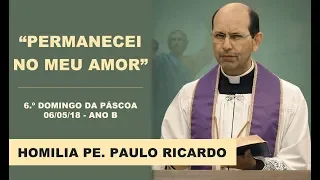 Homilia 06/05/18 Pe. Paulo Ricardo | 6º Domingo da Páscoa - Ano B