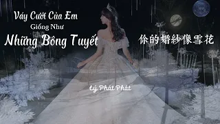 (30 phút) Váy Cưới Của Em Giống Như Những Bông Tuyết - 你的婚纱像雪花 - Lý Phát Phát (hot douyin, tik tok)