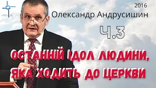 Олександр Андрусишин   Останній ідол людини, яка ходить до церкви  Ч. 3  Християнські проповіді 2016