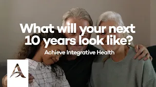 What Will Be Your Next 10 Years Look Like?  | Achieve Integrative Health