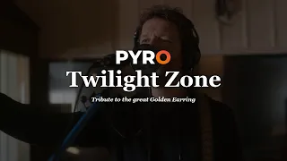 PYRO - Twilight Zone (Golden Earring cover)