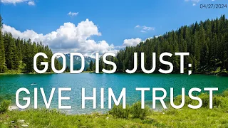 God is Just; Give Him Trust